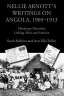 Nellie Arnott's writings on Angola, 1905-1913 : missionary narratives linking Africa and America /