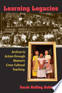 Learning legacies : archive to action through women's cross-cultural teaching /