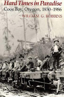 Hard times in paradise : Coos Bay, Oregon, 1850-1986 /