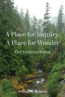 A place for inquiry, a place for wonder : the Andrews Forest /