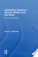 Antebellum American women writers and the road : American mobilities /