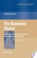 The Bayesian choice : from decision-theoretic foundations to computational implementation /