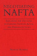 Negotiating NAFTA : explaining the outcome in culture, textiles, autos, and pharmaceuticals /