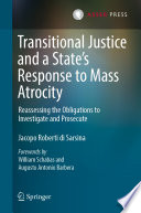 Transitional Justice and a State's Response to Mass Atrocity : Reassessing the Obligations to Investigate and Prosecute /