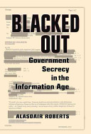 Blacked out : government secrecy in the information age /