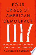 Four crises of American democracy : representation, mastery, discipline, anticipation /