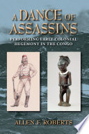 A dance of assassins : performing early colonial hegemony in the Congo /