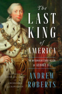 The last king of America : the misunderstood reign of George III /