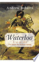 Waterloo : June 18, 1815: the battle for modern Europe /