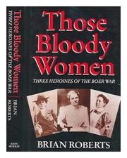 Those bloody women : three heroines of the Boer War /