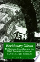 Revisionary gleam : De Quincey, Coleridge, and the high romantic argument /