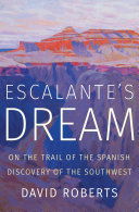 Escalante's dream : on the trail of the Spanish discovery of the Southwest /