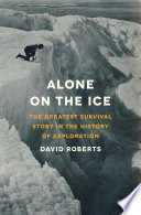 Alone on the ice : the greatest survival story in the history of exploration /
