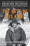 The last of his kind : the life and adventures of Bradford Washburn, America's boldest mountaineer /