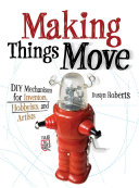 Making things move : DIY mechanisms for inventors, hobbyists, and artists /