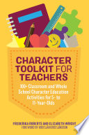 Character toolkit for teachers : 100+ classroom and whole school character education activities for 5- to 11-year-olds /