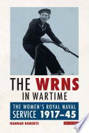 The WRNS in wartime : the Women's Royal Naval Service, 1917-1945 /
