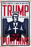 Trump and the Puritans : how the Evangelical religious right put Donald Trump in the White House /