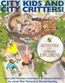 City kids & city critters! : activities for urban explorers from the Houston Arboretum & Nature Center /