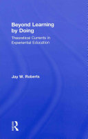 Beyond learning by doing : theoretical currents in experiential education /