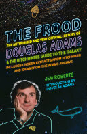 The frood : the authorised and very official history of Douglas Adams & the hitchhiker's guide to the galaxy /