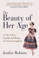 The beauty of her age : a tale of sex, scandal and money in Victorian England /