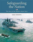 Safeguarding the Nation : the story of the Modern Royal Navy /
