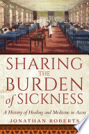 Sharing the burden of sickness : a history of healing and medicine in Accra /