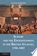 Slavery and the Enlightenment in the British Atlantic, 1750-1807 /