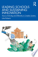 Leading schools and sustaining innovation : how to think big and differently in complex systems /