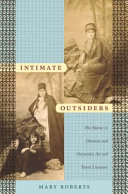 Intimate outsiders : the harem in Ottoman and Orientalist art and travel literature /