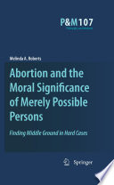 Abortion and the moral significance of merely possible persons : finding middle ground in hard cases /