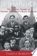 Black Oxford : the untold stories of Oxford university's black scholars /