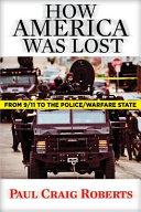 How America was lost : from 9/11 to the police/warfare state /