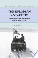 The European Antarctic : Science and Strategy in Scandinavia and the British Empire /