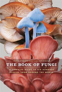 The book of fungi : a life-size guide to six hundred species from around the world /