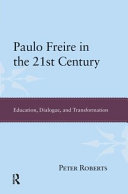 Paulo Freire in the 21st century : education, dialogue, and transformation /