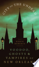 City of the undead : voodoo, ghosts, and vampires of New Orleans /