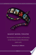 Maoist model theatre : the semiotics of gender and sexuality in the Chinese Cultural Revolution (1966-1976) /