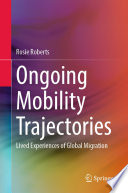 Ongoing Mobility Trajectories : Lived Experiences of Global Migration /