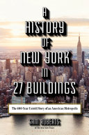 A history of New York in 27 buildings : the 400-year untold story of an American metropolis /