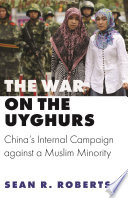 The war on the Uyghurs : China's internal campaign against a Muslim minority /