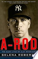 A-Rod : the many lives of Alex Rodriguez /