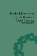 Inchbald, Hawthorne and the Romantic moral romance : little histories and neutral territories /