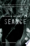 Science of the seance : transnational networks and gendered bodies in the study of psychic phenomena, 1918-40 /