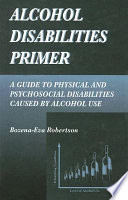 Alcohol disabilities primer : a guide to physical and psychosocial disabilities caused by alcohol use /