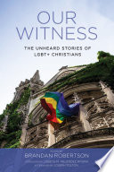 Our witness : the unheard stories of LGBT+ Christians /