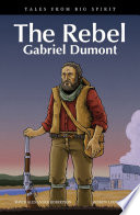 The rebel : Gabriel Dumont /