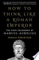 How to think like a Roman emperor : the stoic philosophy of Marcus Aurelius /