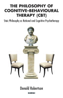 The philosophy of cognitive-behavioural therapy (CBT) : stoic philosophy as rational and cognitive psychotherapy /